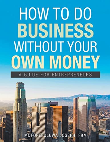 9781648038389: How To Do Business Without Your Own Money: A Guide For Enterpreneurs