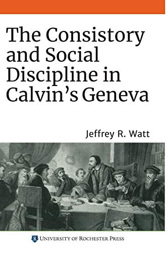 9781648250040: The Consistory and Social Discipline in Calvin's Geneva: 22 (Changing Perspectives on Early Modern Europe)