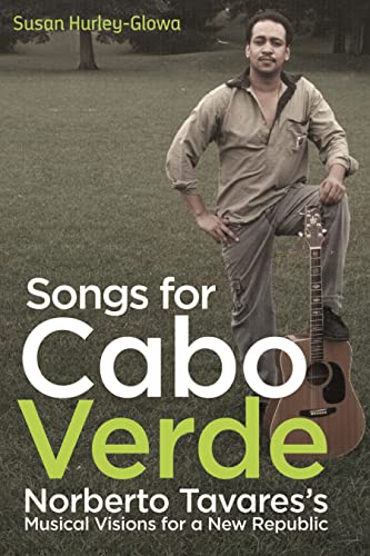 Imagen de archivo de Songs for Cabo Verde: Norberto Tavares's Musical Visions for a New Republic a la venta por Magers and Quinn Booksellers