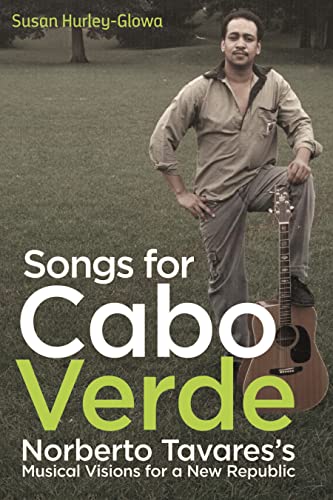 9781648250217: Songs for Cabo Verde: Norberto Tavares's Musical Visions for a New Republic: 10 (Eastman/Rochester Studies Ethnomusicology)