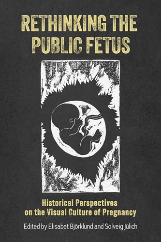 Imagen de archivo de Rethinking the Public Fetus   Historical Perspectives on the Visual Culture of Pregnancy a la venta por Revaluation Books