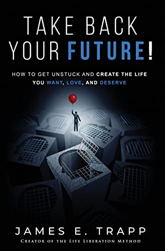9781648267802: Take Back Your Future!: Get Unstuck and Create the Life You Want, Love, and Deserve