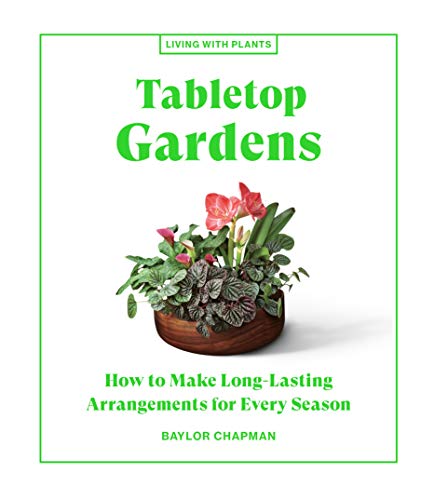 Stock image for Tabletop Gardens: How to Make Long-Lasting Arrangements for Every Season (Living with Plants) for sale by Monster Bookshop