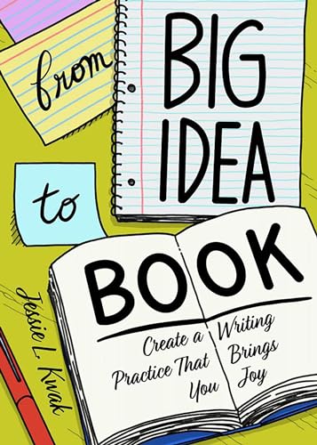 

From Big Idea to Book: Create a Writing Practice That Brings You Joy: Create a Writing Practice That Brings You Joy