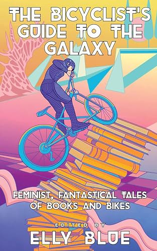 Stock image for The Bicyclist's Guide to the Galaxy: Feminist, Fantastical Tales of Books and Bikes (Bikes in Space) [Paperback] Blue, Elly for sale by Lakeside Books