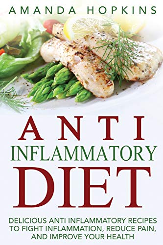 Beispielbild fr Anti Inflammatory Diet: Delicious Anti Inflammatory Recipes to Fight Inflammation, Reduce Pain, and Improve Your Health zum Verkauf von Buchpark