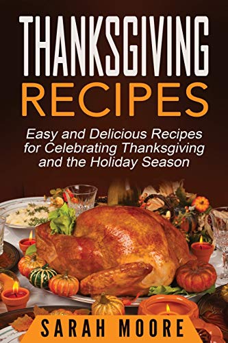 Beispielbild fr Thanksgiving Recipes: Easy and Delicious Recipes for Celebrating Thanksgiving and the Holiday Season zum Verkauf von Books From California