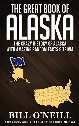 Beispielbild fr The Great Book of Alaska: The Crazy History of Alaska with Amazing Random Facts & Trivia (A Trivia Nerds Guide to the History of the Us) (VOL.5) zum Verkauf von Books From California