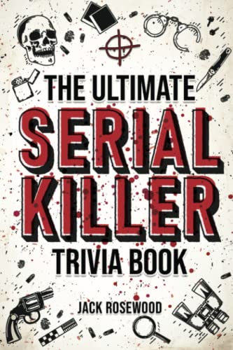 Imagen de archivo de The Ultimate Serial Killer Trivia Book: A Collection Of Fascinating Facts And Disturbing Details About Infamous Serial Killers And Their Horrific Crimes (Perfect True Crime Gift) a la venta por Off The Shelf