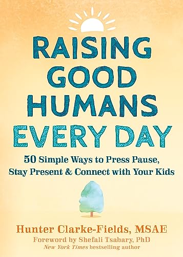 Stock image for Raising Good Humans Every Day: 50 Simple Ways to Press Pause, Stay Present, and Connect with Your Kids for sale by GF Books, Inc.
