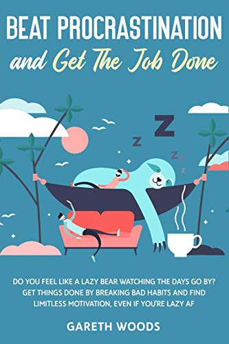 Stock image for Beat Procrastination and Get The Job Done: Do You Feel Like a Lazy Bear Watching The Days Go By? Get Thing Done by Breaking Bad Habits and Find Limitless Motivation, Even If you're Lazy AF for sale by Lucky's Textbooks
