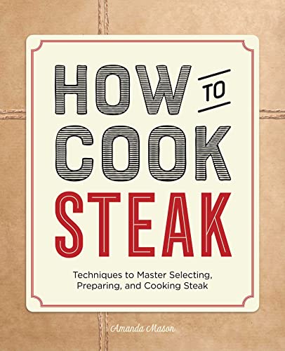 9781648761133: How to Cook Steak: Techniques to Master Selecting, Preparing, and Cooking Steak