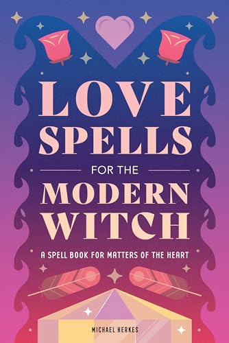 Stock image for Love Spells for the Modern Witch: A Spell Book for Matters of the Heart for sale by PlumCircle