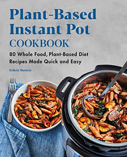 9781648763977: Plant-Based Instant Pot Cookbook: 80 Whole Food, Plant-Based Diet Recipes Made Quick and Easy