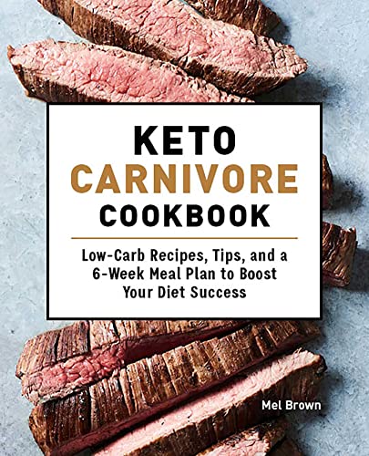 9781648764097: Keto Carnivore Cookbook: Low-Carb Recipes, Tips, and a 6-Week Meal Plan to Boost Your Diet Success