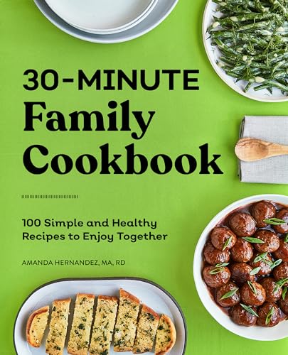 

30-Minute Family Cookbook: 100 Simple and Healthy Recipes to Enjoy Together