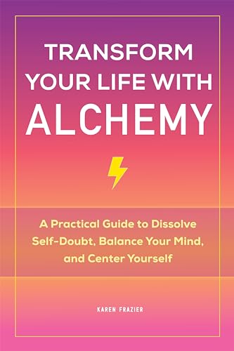 Beispielbild fr Transform Your Life with Alchemy: A Practical Guide to Dissolve Self-Doubt, Balance Your Mind, and Center Yourself zum Verkauf von Books-FYI, Inc.