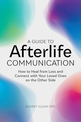 

A Guide to Afterlife Communication: How to Heal from Loss and Connect with Your Loved Ones on the Other Side