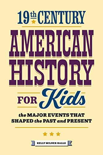 Beispielbild fr 19th Century American History for Kids : The Major Events That Shaped the Past and Present zum Verkauf von Better World Books