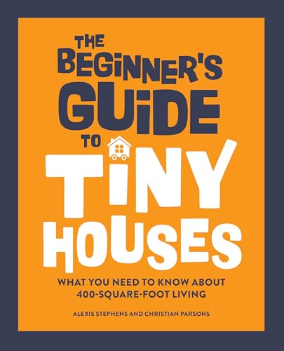 Beispielbild fr The Beginners Guide to Tiny Houses: What You Need to Know About 400-Square-Foot Living zum Verkauf von Goodwill of Colorado