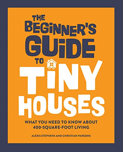 Stock image for The Beginners Guide to Tiny Houses: What You Need to Know About 400-Square-Foot Living for sale by Goodwill of Colorado