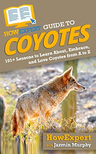 9781648914249: HowExpert Guide to Coyotes: 101+ Lessons to Learn About, Embrace, and Love Coyotes from A to Z