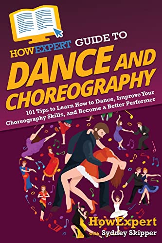 Stock image for HowExpert Guide to Dance and Choreography: 101 Tips to Learn How to Dance, Improve Your Choreography Skills, and Become a Better Performer for sale by ThriftBooks-Dallas