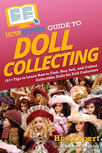 Stock image for HowExpert Guide to Doll Collecting: 101+ Tips to Learn How to Find, Buy, Sell, and Collect Collectible Dolls for Doll Collectors for sale by Lucky's Textbooks