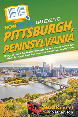 9781648918384: HowExpert Guide to Pittsburgh, Pennsylvania: 101 Tips to Learn the History, Discover the Best Places to Visit, Eat Great Food, and Have Fun Exploring Pittsburgh, Pennsylvania