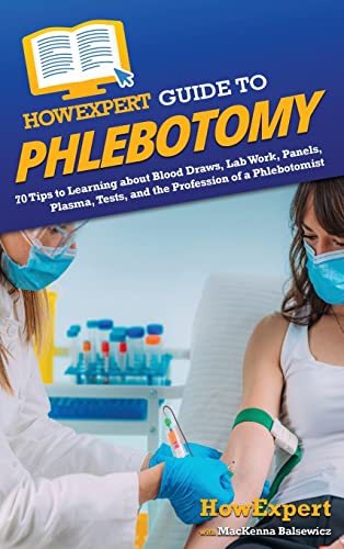 9781648918889: HowExpert Guide to Phlebotomy: 70 Tips to Learning about Blood Draws, Lab Work, Panels, Plasma, Tests, and the Profession of a Phlebotomist