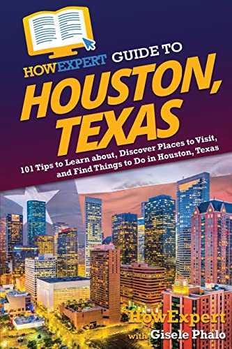 9781648919442: HowExpert Guide to Houston, Texas: 101 Tips to Learn about, Discover Places to Visit, and Find Things to Do in Houston, Texas