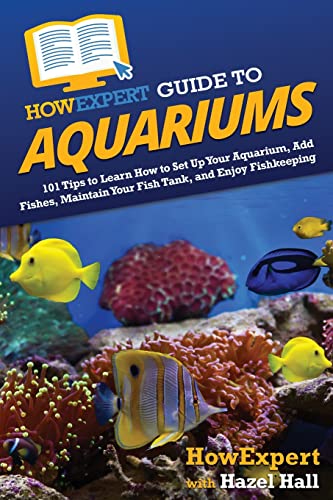 Imagen de archivo de HowExpert Guide to Aquariums: 101 Tips to Learn How to Set Up Your Aquarium, Add Fishes, Maintain Your Fish Tank, and Enjoy Fishkeeping a la venta por Books Unplugged