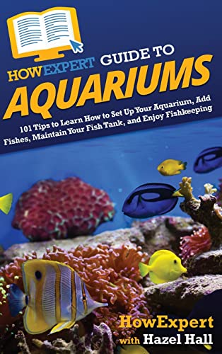 Imagen de archivo de HowExpert Guide to Aquariums: 101 Tips to Learn How to Set Up Your Aquarium, Add Fishes, Maintain Your Fish Tank, and Enjoy Fishkeeping a la venta por California Books