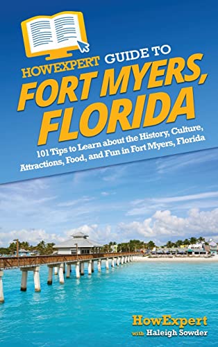 Stock image for HowExpert Guide to Fort Myers, Florida: 101 Tips to Learn about the History, Culture, Attractions, Food, and Fun in Fort Myers, Florida for sale by GreatBookPrices