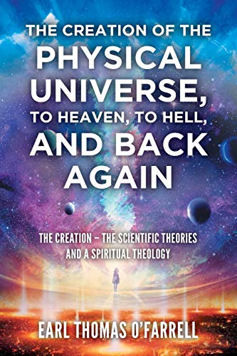 Stock image for The Creation of the Physical Universe, to Heaven, to Hell, and Back Again: The Creation - The Scientific Theories And A Spiritual Theology for sale by ThriftBooks-Dallas