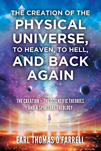 9781648953262: The Creation of the Physical Universe, to Heaven, to Hell, and Back Again: The Creation - The Scientific Theories And A Spiritual Theology