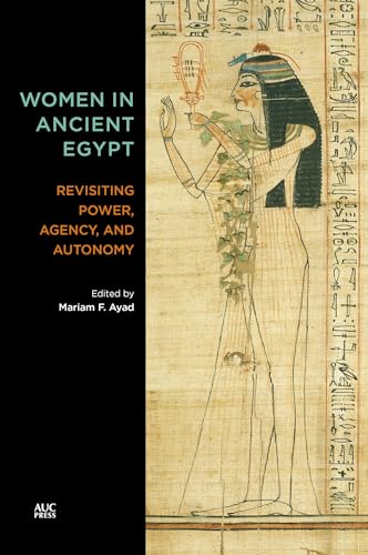 Stock image for Women in Ancient Egypt: Revisiting Power, Agency, and Autonomy for sale by Book Outpost