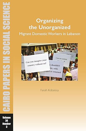 9781649032331: Organizing the Unorganized: Migrant Domestic Workers in Lebanon : Cairo Papers in Social Science Vol. 34, No. 3