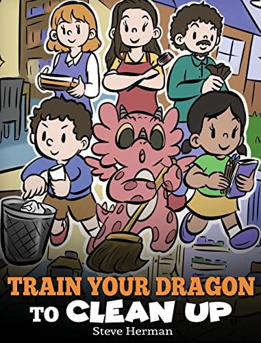 9781649161277: Train Your Dragon to Clean Up: A Story to Teach Kids to Clean Up Their Own Messes and Pick Up After Themselves (55) (My Dragon Books)