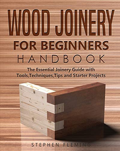 

Wood Joinery for Beginners Handbook: The Essential Joinery Guide with Tools, Techniques, Tips and Starter Projects (Paperback or Softback)