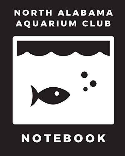 Stock image for North Alabama Aquarium Club Notebook: Fish Hobby | Fish Book | Log Book | Plants | Pond Fish | Freshwater | Pacific Northwest | Ecology | Saltwater | Marine Reef for sale by WorldofBooks