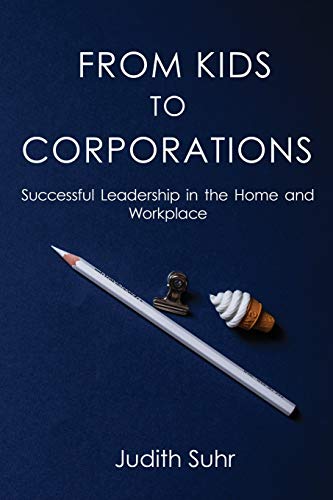 Beispielbild fr From Kids to Corporations : Successful Leadership in the Home and Workplace zum Verkauf von Buchpark