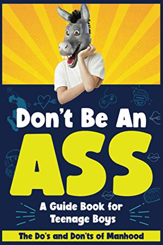 Stock image for Don't Be An Ass - A Guide Book for Teenage Boys: The Do's and Don'ts of Manhood for sale by Better World Books