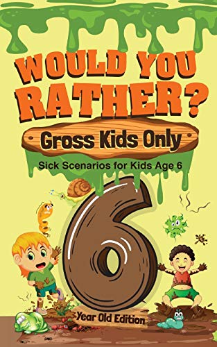 Stock image for Would You Rather? Gross Kids Only - 6 Year Old Edition: Sick Scenarios for Kids Age 6 for sale by HPB Inc.