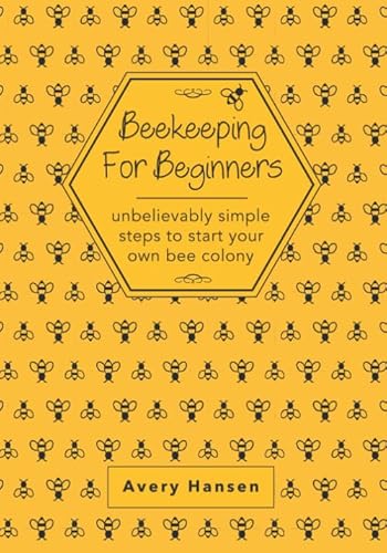Beispielbild fr Beekeeping For Beginners: A Simple Step-By-Step Guide To The Fundamentals Of Modern Beekeeping zum Verkauf von WeBuyBooks