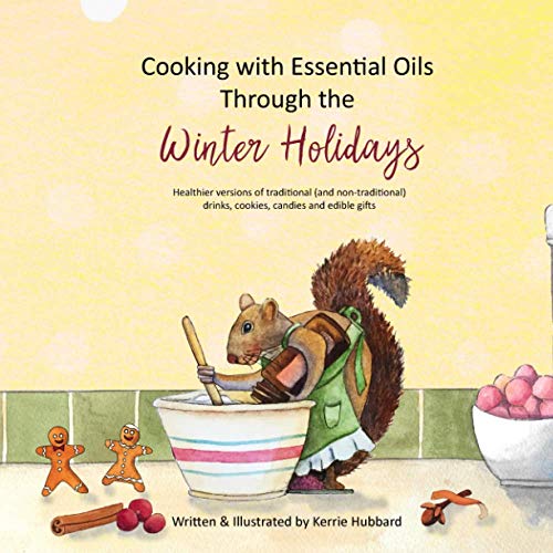 Imagen de archivo de Cooking with Essential Oils Through the Winter Holidays: Healthier versions of traditional (and non-traditional) drinks, appetizers, desserts, candies a la venta por ThriftBooks-Atlanta