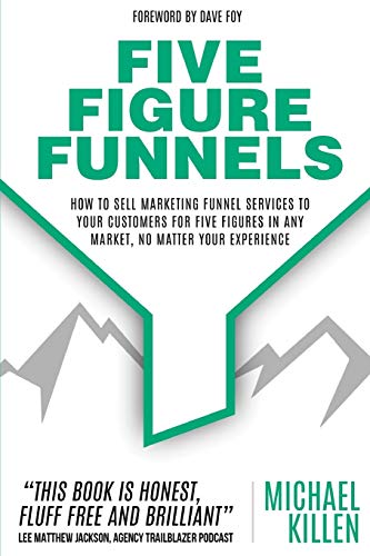 Beispielbild fr Five Figure Funnels: How To Sell Marketing Funnel Services To Your Customers For Five Figures In Any Market, No Matter Your Experience zum Verkauf von WorldofBooks