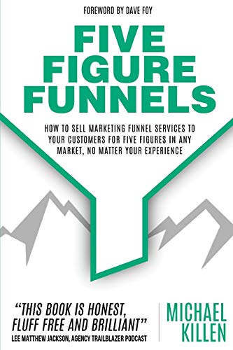 Stock image for Five Figure Funnels: How To Sell Marketing Funnel Services To Your Customers For Five Figures In Any Market, No Matter Your Experience for sale by ThriftBooks-Atlanta