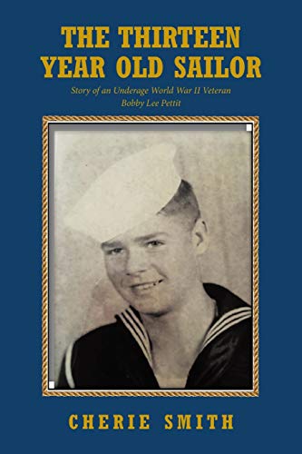 Stock image for The Thirteen Year Old Sailor: Story of an Underage World War II Veteran Bobby Lee Pettit for sale by ThriftBooks-Atlanta