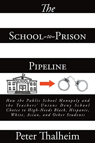 Beispielbild fr The School-to-Prison Pipeline : How the Public School Monopoly and the Teachers' Unions Deny School Choice to High-Needs Black, Hispanic, White, Asian zum Verkauf von GreatBookPrices